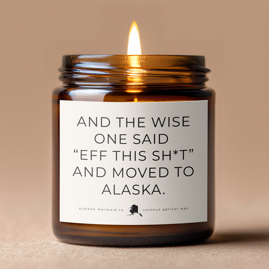 And The Wise One Said "Eff This Sh*t" and Moved To Alaska- Coconut Apricot Wax Candle